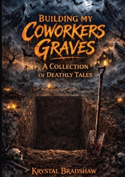 Building my Coworkers Graves: A Collection of Deathly Tales