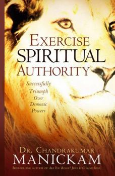Paperback Exercise Spiritual Authority: Successfully Triumph Over Demonic Powers Book