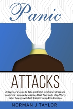 Panic Attacks: A Beginner's Guide to Take Control of Emotional Stress and Borderline Personality Disorder. Heal Your Body, Stop Worry, Relief Anxiety with Self-Esteem Guided Meditations.