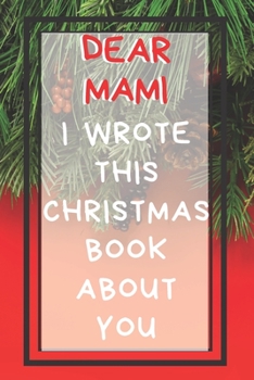 Dear Mami I Wrote This Christmas Book About You: Xmas Prompted Guided Fill In The Blank Journal Memory Book - Reason Why - What I Love About - ... Greeting Card Stocking Stuffer Filler Exchang
