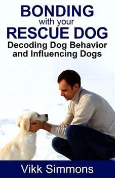 Paperback Bonding with Your Rescue Dog: Decoding Dog Behavior and Influencing Dogs Book