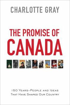 Hardcover The Promise of Canada: 150 Years--People and Ideas That Have Shaped Our Country Book