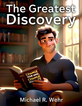 The Greatest Discovery: A Transformational Fiction Story About Mindset Shift, Personal Growth, Positive Thinking, and Changing Your Life Through Attitude