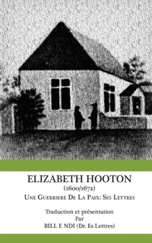 Elizabeth Hooton: 1600-1672 Une guerrière de la paix: Ses lettres