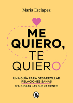 Paperback Me Quiero, Te Quiero: Una Guía Para Desarrollar Relaciones Sanas (Y Mejorar Las Que YA Tienes) / I Love Myself, I Love You: A Guide... [Spanish] Book