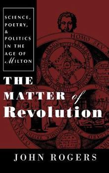 The Matter of Revolution: Science, Poetry, and Politics in the Age of Milton