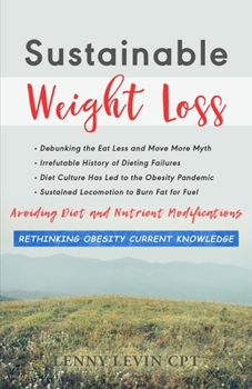 Paperback Sustainable Weight Loss: Avoid Dieting and Nutrient Modifications Eat Less Move More Myth and 500+ years of Failures Long Duration Body Movemen Book