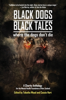 Paperback Black Dogs, Black Tales - Where the Dogs Don't Die: A Charity Anthology for the Mental Health Foundation of New Zealand Book
