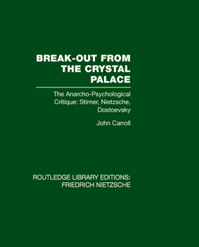 Break-out from the Crystal Palace;: The anarcho-psychological critique; Stirner, Nietzsche, Dostoevsky (International library of sociology) - Book  of the Rouledge Library Editions: Friedrich Nietzsche