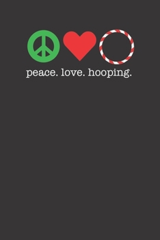 Peace Love Hooping 120 Page Notebook Lined Journal For Awesome Hoopers Who Love Hooping