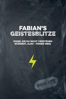 Fabian's Geistesblitze - Dinge, die du nicht verstehen w�rdest, also - Finger weg! Private: Cooles Notizbuch ca. A5 f�r alle M�nner 108 Seiten mit Punkteraster