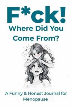 F*ck! Where Did You Come From?: A Funny & Honest Journal for Menopause