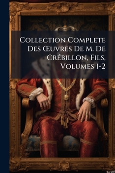 Paperback Collection Complete Des OEuvres De M. De Crébillon, Fils, Volumes 1-2 [French] Book
