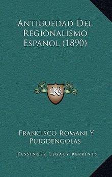 Paperback Antiguedad Del Regionalismo Espanol (1890) [Spanish] Book