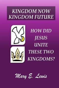 Paperback Kingdom Now Kingdom Future: How Did Jesus Unite These Two Kingdoms? Book