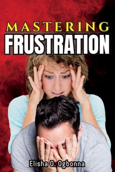Paperback Mastering Frustration: How to turn your Frustration into Fulfillment Book
