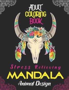 Adult Coloring Book, Stress Relieving Mandala Animal Designs: An Adult Mandala Animals Coloring Book with Lions, Wildlife, Elephants, Bear, Eagle, ... ... Unique gag gifts for adults who love coloring