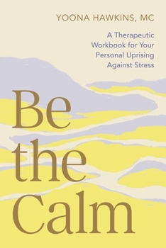 Paperback Be the Calm: A Therapeutic Workbook for Your Personal Uprising Against Stress Book