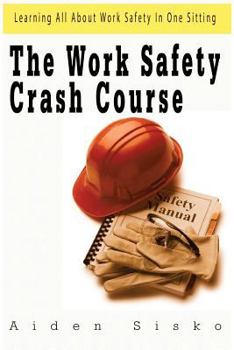 Paperback The Work Safety Crash Course: Learning All About Work Safety In One Sitting Book