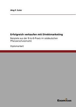 Paperback Erfolgreich verkaufen mit Direktmarketing: Beispiele aus der B-to-B-Praxis im ostdeutschen Pflanzenschutzmarkt [German] Book