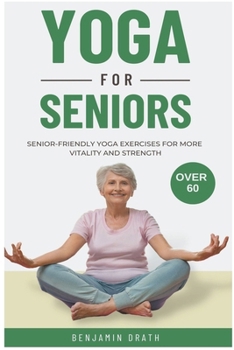 Paperback Yoga for Seniors: Senior friendly yoga exercises for more Vitality and Strength over 60 Book