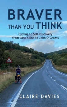 Paperback Braver Than You Think: Cycling to Self-Discovery, from Land's End to John O'Groats Book