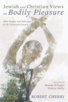 Paperback Jewish and Christian Views on Bodily Pleasure: Their Origins and Relevance in the Twentieth-Century Book