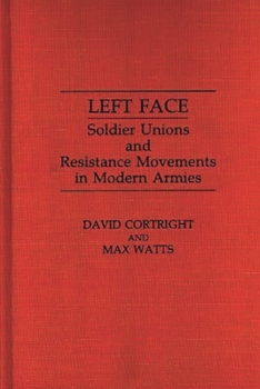 Hardcover Left Face: Soldier Unions and Resistance Movements in Modern Armies Book