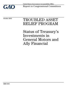 Troubled Asset Relief Program :status of Treasurys investments in General Motors and Ally Financial : report to congressional committees.