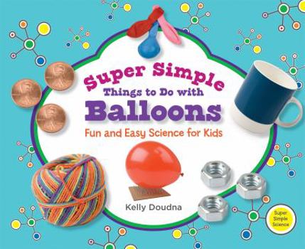 Library Binding Super Simple Things to Do with Balloons: Fun and Easy Science for Kids: Fun and Easy Science for Kids Book