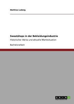 Paperback Sweatshops in der Bekleidungsindustrie: Historischer Abriss und aktuelle Marktsituation [German] Book