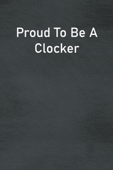 Paperback Proud To Be A Clocker: Lined Notebook For Men, Women And Co Workers Book