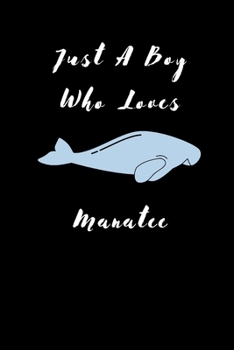 Just A Boy Who Loves Manatee: Funny Novelty Manatee Themed Gift| Birthday Gifts for Manatee Lovers | Lined Journal to take down notes (Boys Gag Gift)
