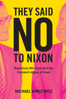 Hardcover They Said No to Nixon: Republicans Who Stood Up to the Presidentâ (Tm)S Abuses of Power Book