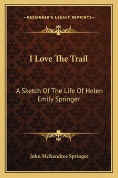 I Love The Trail: A Sketch Of The Life Of Helen Emily Springer