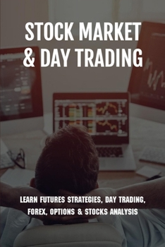 Paperback Stock Market & Day Trading: Learn Futures Strategies, Day Trading, Forex, Options & Stocks Analysis: Stock Market Guide Book