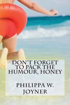 Don't Forget to Pack the Humour, Honey: Philippa Wendy Joyner - Book #1 of the Honey Hollings
