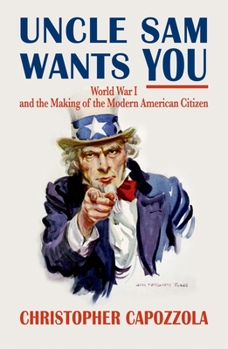 Paperback Uncle Sam Wants You: World War I and the Making of the Modern American Citizen Book