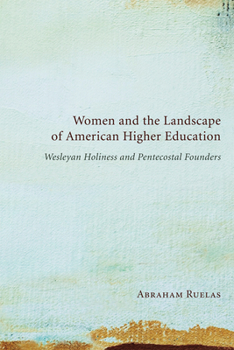 Hardcover Women and the Landscape of American Higher Education: Wesleyan Holiness and Pentecostal Founders Book