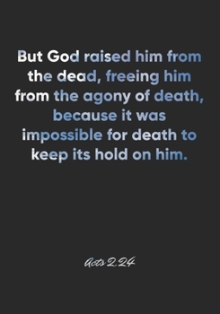 Acts 2:24 Notebook: But God raised him from the dead, freeing him from the agony of death, because it was impossible for death to keep its hold on ... Christian Journal/Diary Gift, Doodle Present