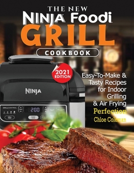 The New Ninja Foodi Grill Cookbook: Easy-To-Make & Tasty Recipes For Indoor Grilling & Air Frying Perfection