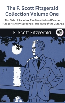 Hardcover The F. Scott Fitzgerald Collection Volume One: This Side of Paradise, The Beautiful and Damned, Flappers and Philosophers, and Tales of the Jazz Age Book