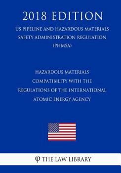 Hazardous Materials - Compatibility with the Regulations of the International Atomic Energy Agency (US Pipeline and Hazardous Materials Safety Administration Regulation) (PHMSA)
