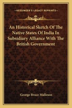 Paperback An Historical Sketch Of The Native States Of India In Subsidiary Alliance With The British Government Book
