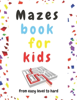Mazes book for kids from eazy level to hard: Maze Activity Book for kids 8 and up. This book is one of the best activity books for children that ... enhances his logical and intellectual skills.