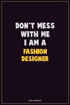 Don't Mess With Me, I Am A Fashion Designer: Career Motivational Quotes 6x9 120 Pages Blank Lined Notebook Journal
