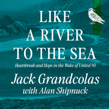 Hardcover Like a River to the Sea: Heartbreak and Hope in the Wake of United 93 Book