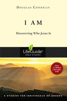 I Am: Discovering Who Jesus Is : 8 studies for individuals or groups (Lifeguide Bible Studies) - Book  of the LifeGuide Bible Studies