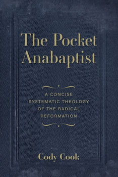 Paperback The Pocket Anabaptist: A Concise Systematic Theology of the Radical Reformation Book