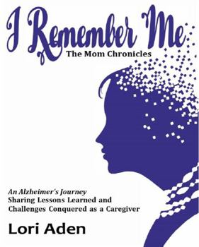 Paperback I Remember Me - The Mom Chronicles: An Alzheimer's Journey Sharing Lessons Learned and Challenges Conquered as a Caregiver Book